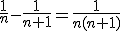 \frac{1}{n}-\frac{1}{n+1}=\frac{1}{n(n+1)}